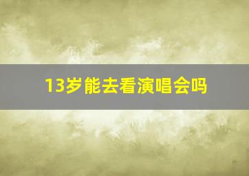 13岁能去看演唱会吗