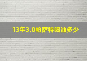 13年3.0帕萨特喝油多少