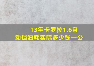 13年卡罗拉1.6自动挡油耗实际多少钱一公