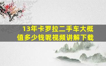 13年卡罗拉二手车大概值多少钱呢视频讲解下载