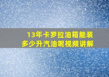 13年卡罗拉油箱能装多少升汽油呢视频讲解