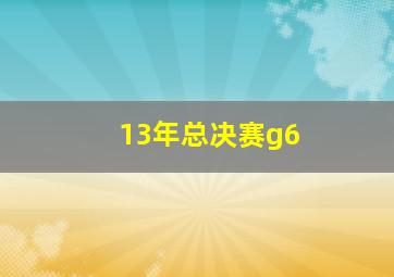 13年总决赛g6