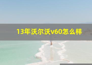 13年沃尔沃v60怎么样