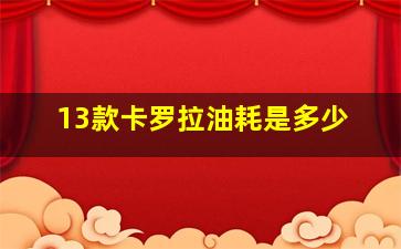 13款卡罗拉油耗是多少