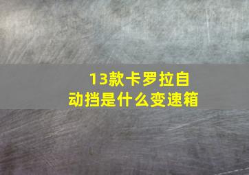 13款卡罗拉自动挡是什么变速箱