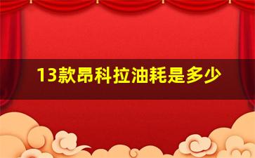 13款昂科拉油耗是多少