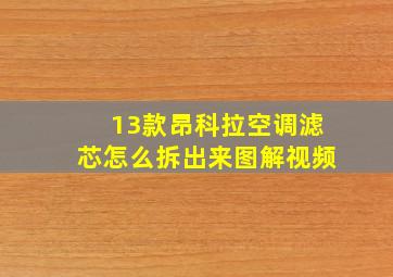 13款昂科拉空调滤芯怎么拆出来图解视频