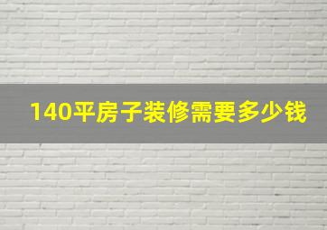 140平房子装修需要多少钱