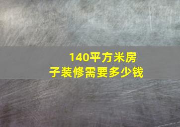 140平方米房子装修需要多少钱