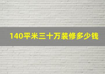 140平米三十万装修多少钱