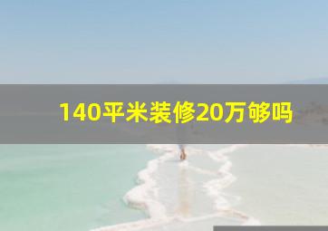 140平米装修20万够吗