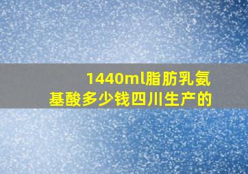 1440ml脂肪乳氨基酸多少钱四川生产的