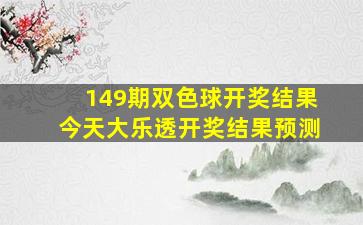 149期双色球开奖结果今天大乐透开奖结果预测