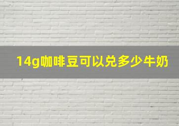 14g咖啡豆可以兑多少牛奶