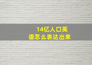 14亿人口英语怎么表达出来