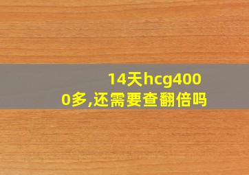 14天hcg4000多,还需要查翻倍吗