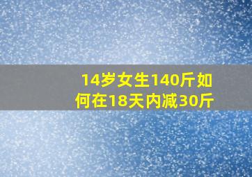 14岁女生140斤如何在18天内减30斤