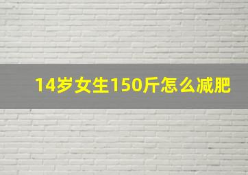 14岁女生150斤怎么减肥