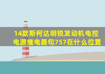 14款斯柯达明锐发动机电控电源继电器句757在什么位置