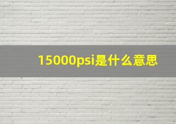 15000psi是什么意思