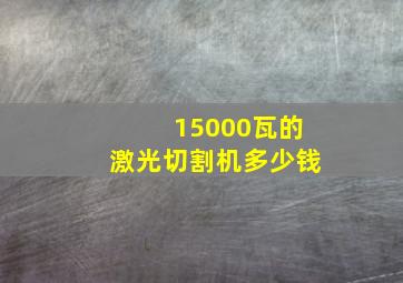 15000瓦的激光切割机多少钱