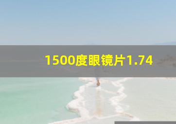 1500度眼镜片1.74