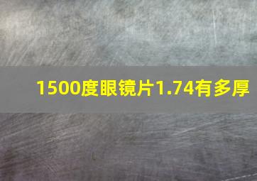 1500度眼镜片1.74有多厚