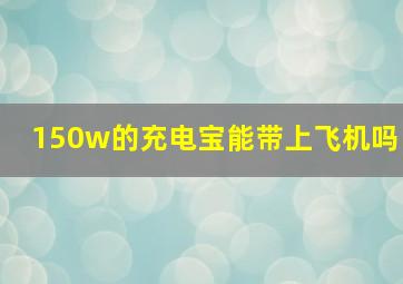 150w的充电宝能带上飞机吗