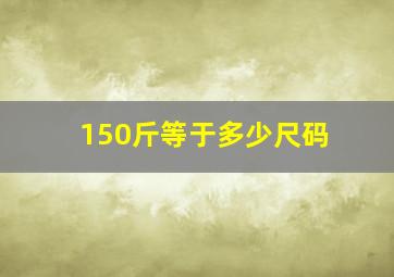 150斤等于多少尺码