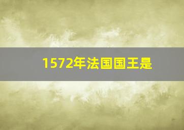 1572年法国国王是