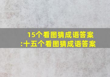 15个看图猜成语答案:十五个看图猜成语答案