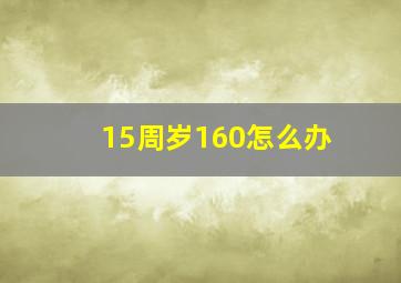 15周岁160怎么办