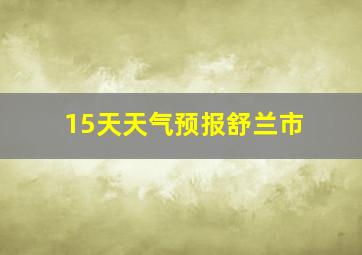 15天天气预报舒兰市