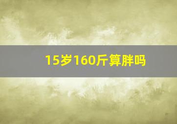 15岁160斤算胖吗