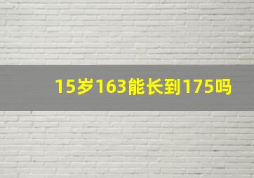 15岁163能长到175吗