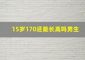 15岁170还能长高吗男生