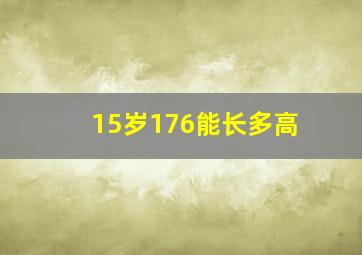 15岁176能长多高