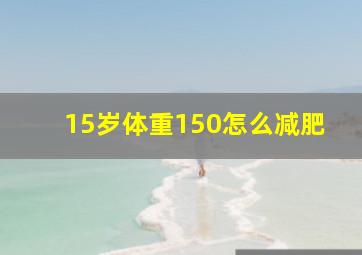 15岁体重150怎么减肥