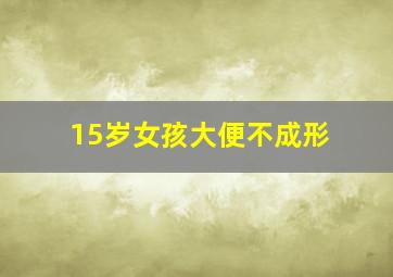 15岁女孩大便不成形