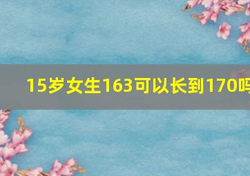 15岁女生163可以长到170吗