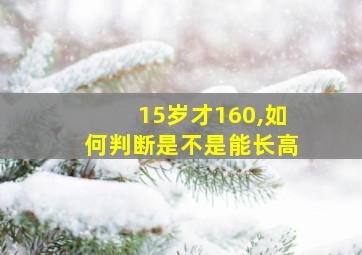 15岁才160,如何判断是不是能长高