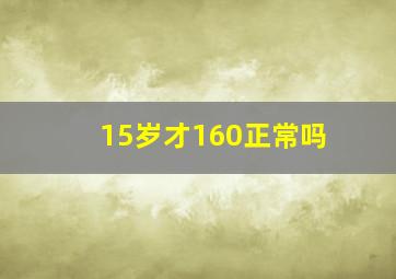 15岁才160正常吗