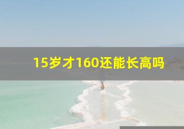 15岁才160还能长高吗