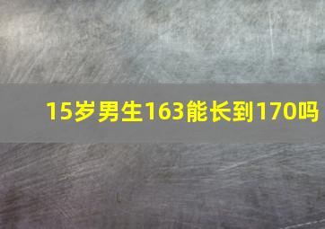 15岁男生163能长到170吗