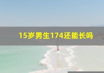 15岁男生174还能长吗