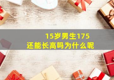 15岁男生175还能长高吗为什么呢