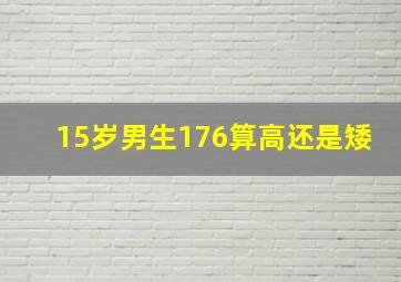 15岁男生176算高还是矮