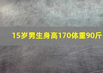 15岁男生身高170体重90斤