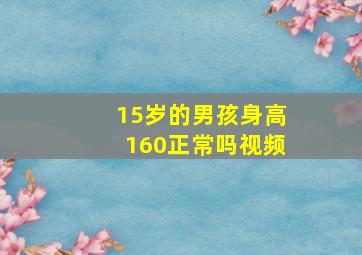 15岁的男孩身高160正常吗视频