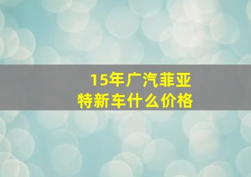 15年广汽菲亚特新车什么价格